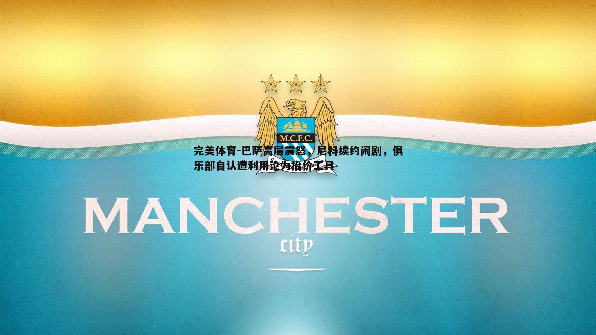 巴萨高层震怒，尼科续约闹剧，俱乐部自认遭利用沦为抬价工具